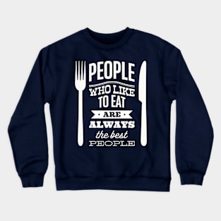 People who like to eat are always the best people Crewneck Sweatshirt